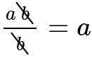 \( \frac{a\bcancel{b}}{\bcancel{b}}=a \) \( \frac{a\bcancel{b}}{\bcancel{b}}=a \)