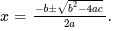 \( x = {-b \pm \sqrt{b^2-4ac} \over 2a}. \)