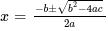 \( x = {-b \pm \sqrt{b^2-4ac} \over 2a} \)